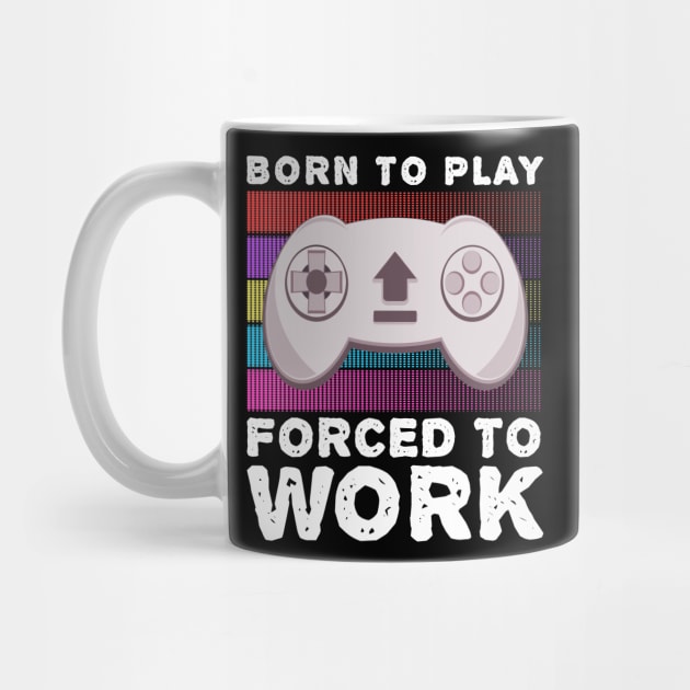 Born To Play Video Games Forced To Work Hobby Gaming by JaussZ